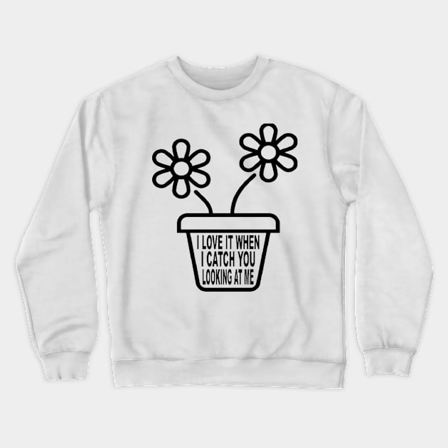 I Catch You Looking At Me Crewneck Sweatshirt by VIVJODI